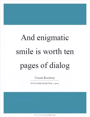 And enigmatic smile is worth ten pages of dialog Picture Quote #1