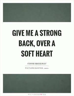 Give me a strong back, over a soft heart Picture Quote #1