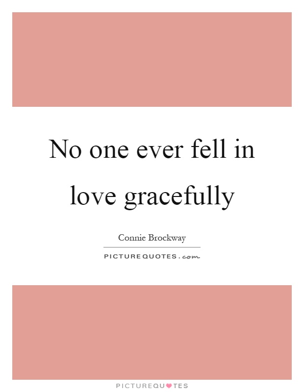 No one ever fell in love gracefully Picture Quote #1