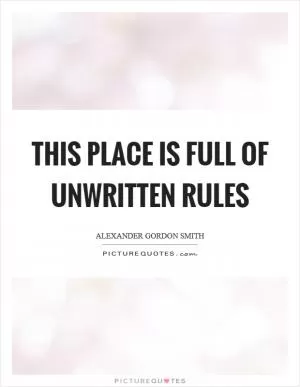 This place is full of unwritten rules Picture Quote #1