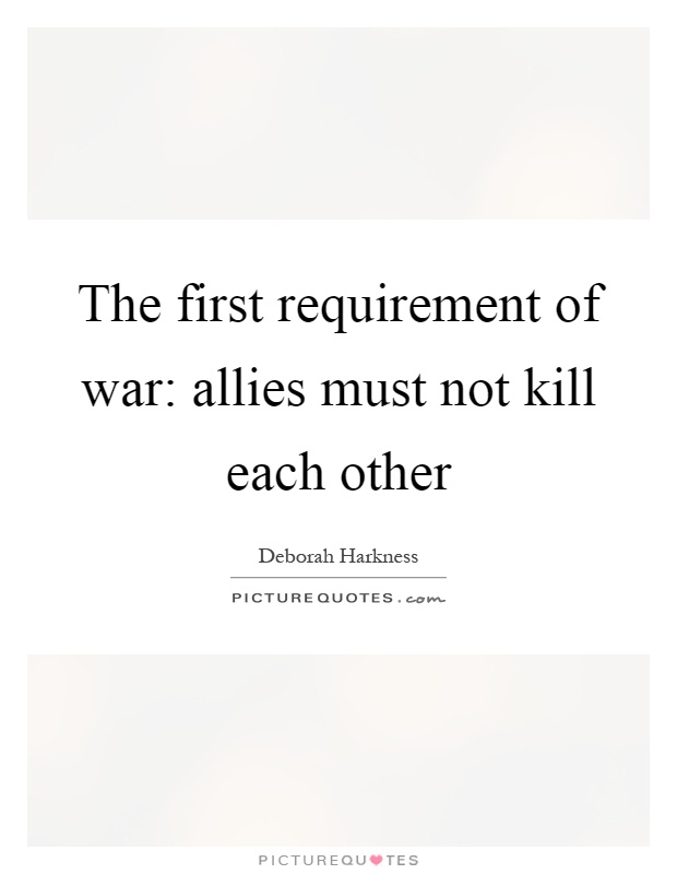 The first requirement of war: allies must not kill each other Picture Quote #1