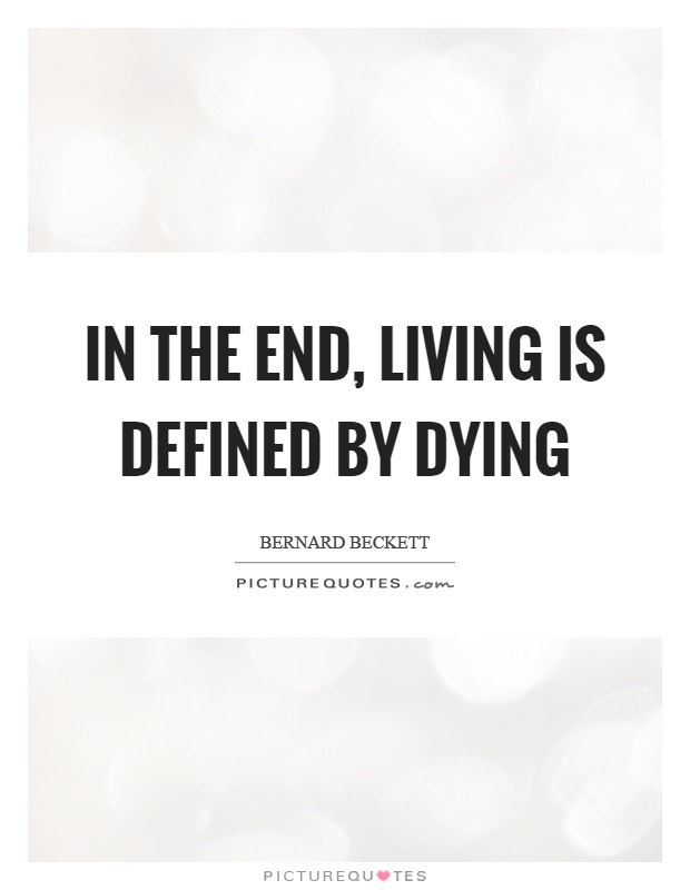 In the end, living is defined by dying Picture Quote #1