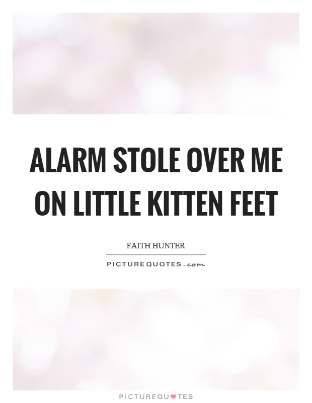 Alarm stole over me on little kitten feet Picture Quote #1