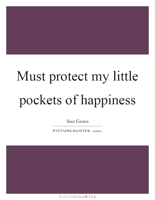 Must protect my little pockets of happiness Picture Quote #1