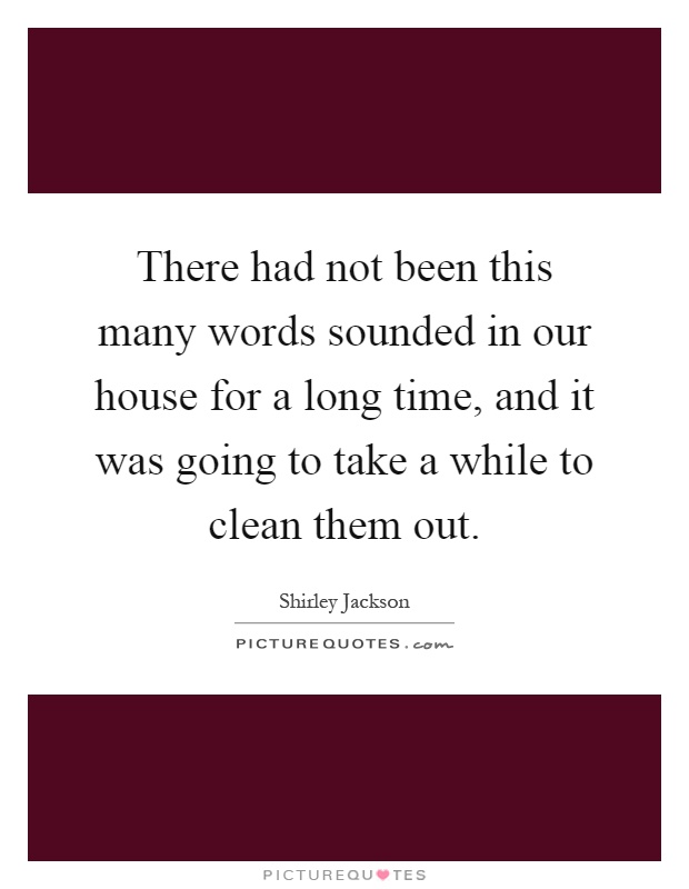 There had not been this many words sounded in our house for a long time, and it was going to take a while to clean them out Picture Quote #1