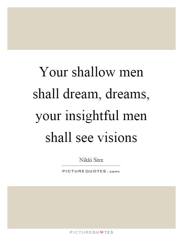 Your shallow men shall dream, dreams, your insightful men shall see visions Picture Quote #1