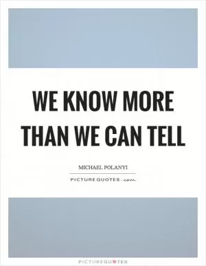 We know more than we can tell Picture Quote #1
