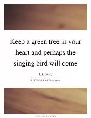 Keep a green tree in your heart and perhaps the singing bird will come Picture Quote #1