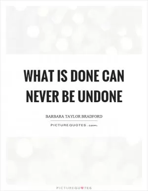 What is done can never be undone Picture Quote #1