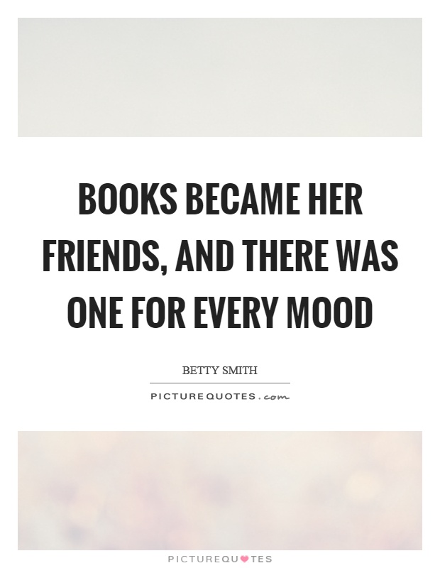 Books became her friends, and there was one for every mood Picture Quote #1