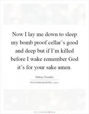 Now I lay me down to sleep my bomb proof cellar’s good and deep but if I’m killed before I wake remember God it’s for your sake amen Picture Quote #1