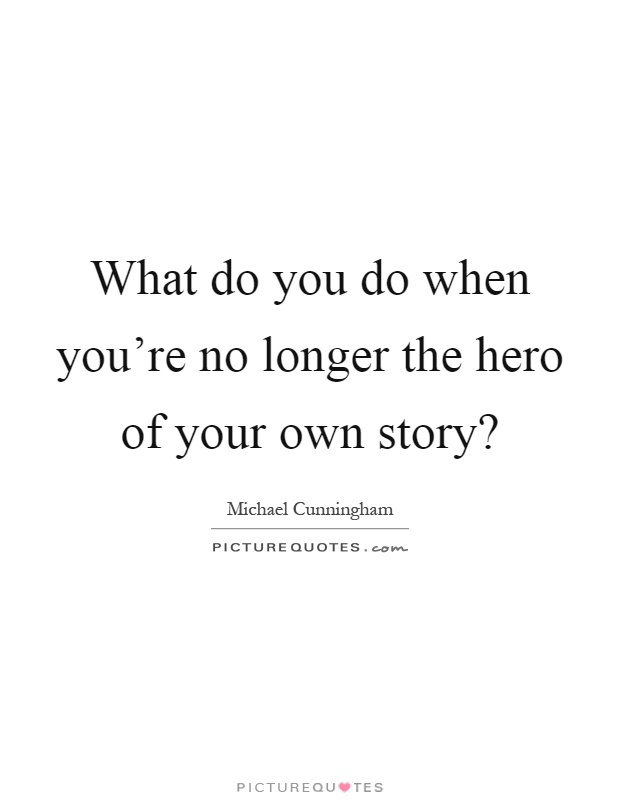 What do you do when you're no longer the hero of your own story? Picture Quote #1