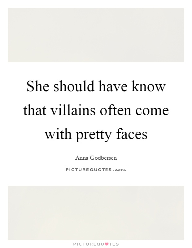 She should have know that villains often come with pretty faces Picture Quote #1