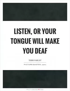 Listen, or your tongue will make you deaf Picture Quote #1