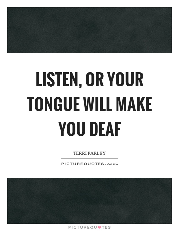 Listen, or your tongue will make you deaf Picture Quote #1