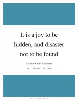 It is a joy to be hidden, and disaster not to be found Picture Quote #1