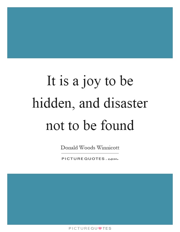 It is a joy to be hidden, and disaster not to be found Picture Quote #1