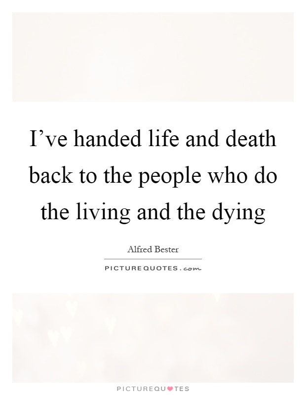 I've handed life and death back to the people who do the living and the dying Picture Quote #1