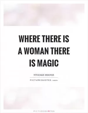 Where there is a woman there is magic Picture Quote #1