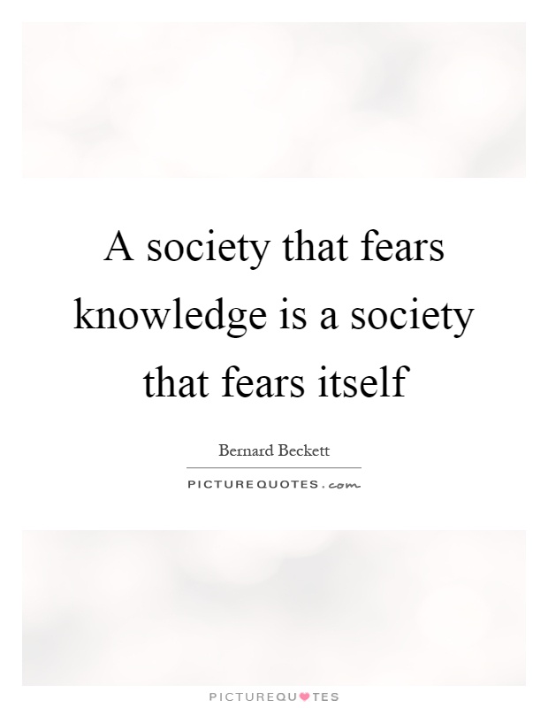 A society that fears knowledge is a society that fears itself Picture Quote #1