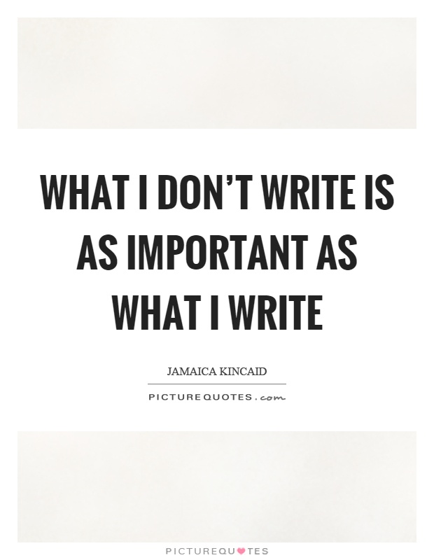 What I don't write is as important as what I write Picture Quote #1