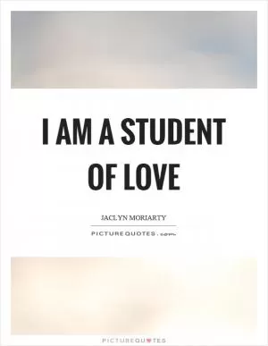 I am a student of love Picture Quote #1