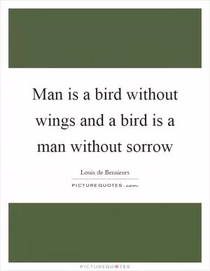 Man is a bird without wings and a bird is a man without sorrow Picture Quote #1