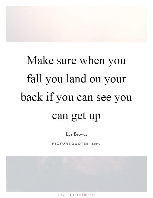 Make sure when you fall you land on your back if you can see you can get up Picture Quote #1