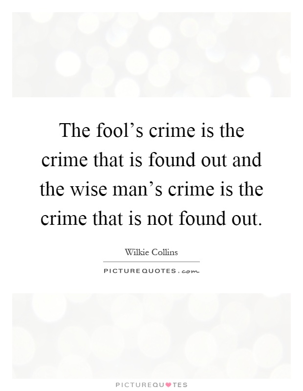 The fool's crime is the crime that is found out and the wise man's crime is the crime that is not found out Picture Quote #1