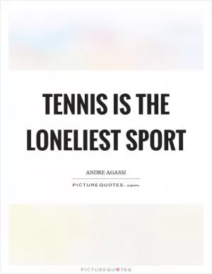 Tennis is the loneliest sport Picture Quote #1