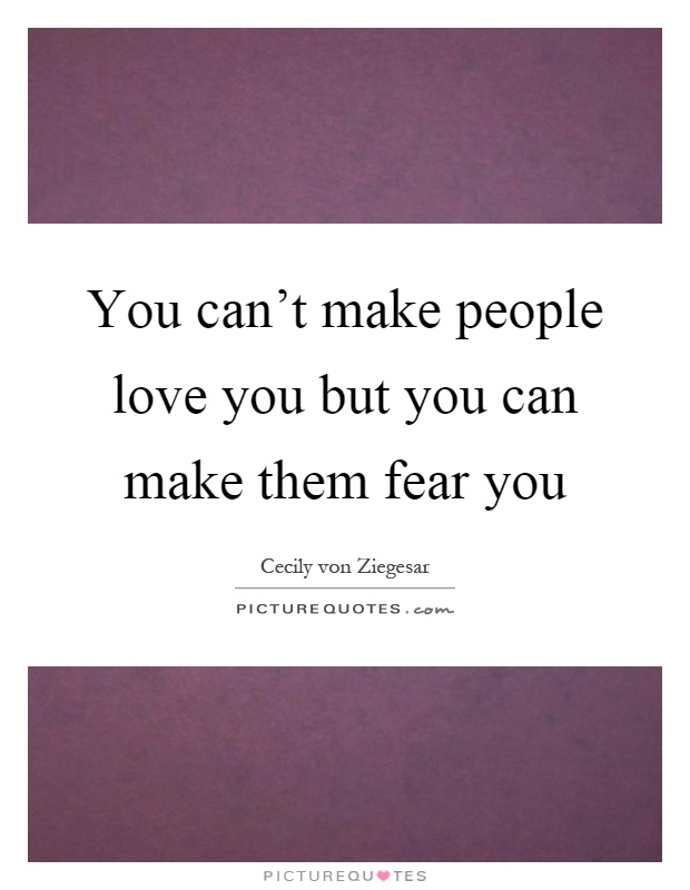 You can't make people love you but you can make them fear you Picture Quote #1