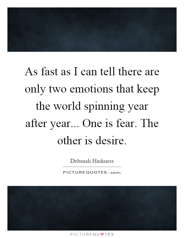 As fast as I can tell there are only two emotions that keep the world spinning year after year... One is fear. The other is desire Picture Quote #1