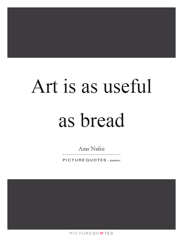 Art is as useful as bread Picture Quote #1