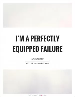 I’m a perfectly equipped failure Picture Quote #1