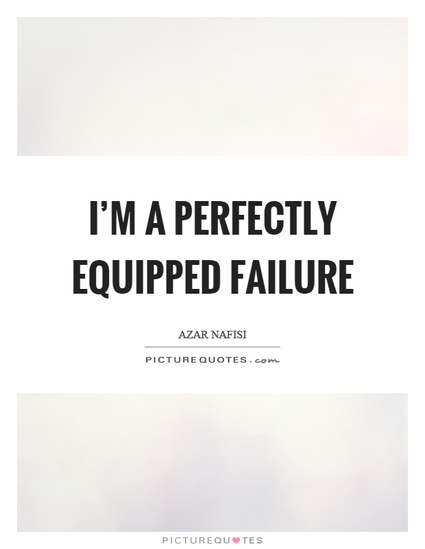 I'm a perfectly equipped failure Picture Quote #1