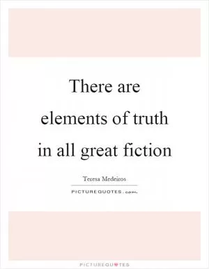There are elements of truth in all great fiction Picture Quote #1