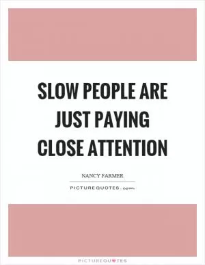 Slow people are just paying close attention Picture Quote #1