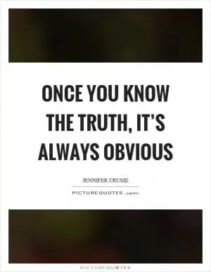 Once you know the truth, it’s always obvious Picture Quote #1