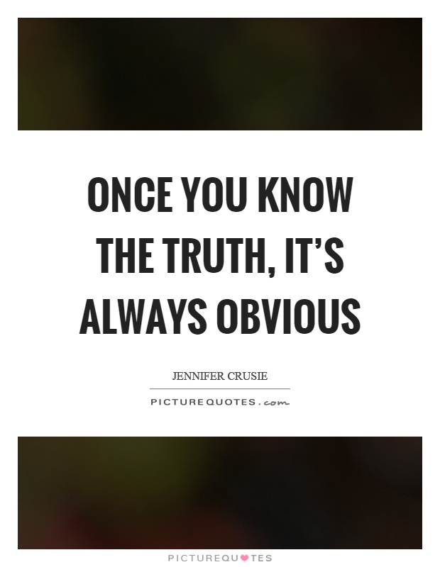 Once you know the truth, it's always obvious Picture Quote #1