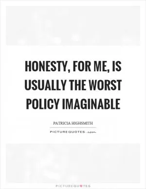 Honesty, for me, is usually the worst policy imaginable Picture Quote #1