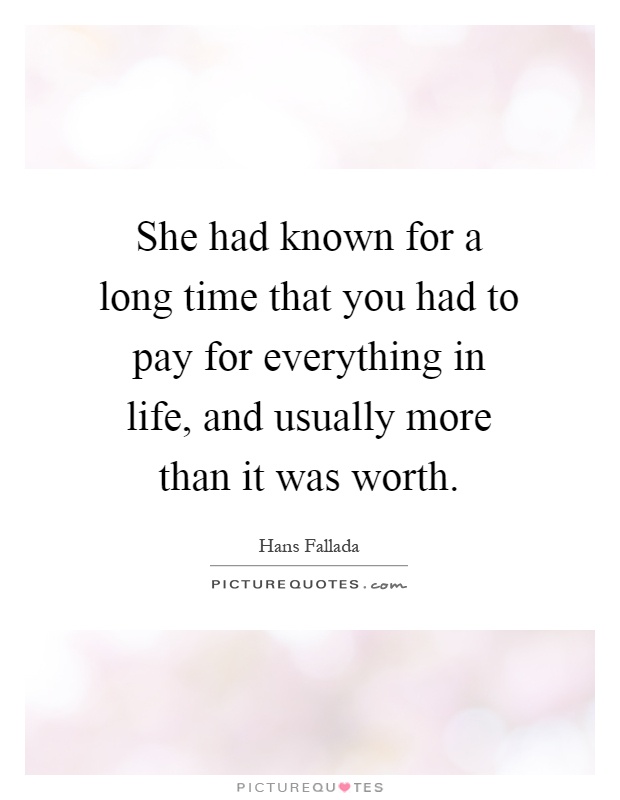 She had known for a long time that you had to pay for everything in life, and usually more than it was worth Picture Quote #1