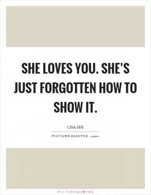She loves you. She’s just forgotten how to show it Picture Quote #1