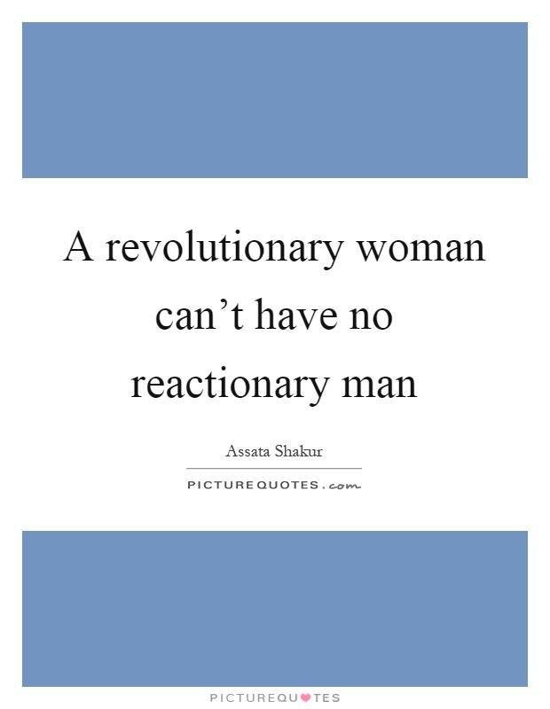 A revolutionary woman can't have no reactionary man Picture Quote #1