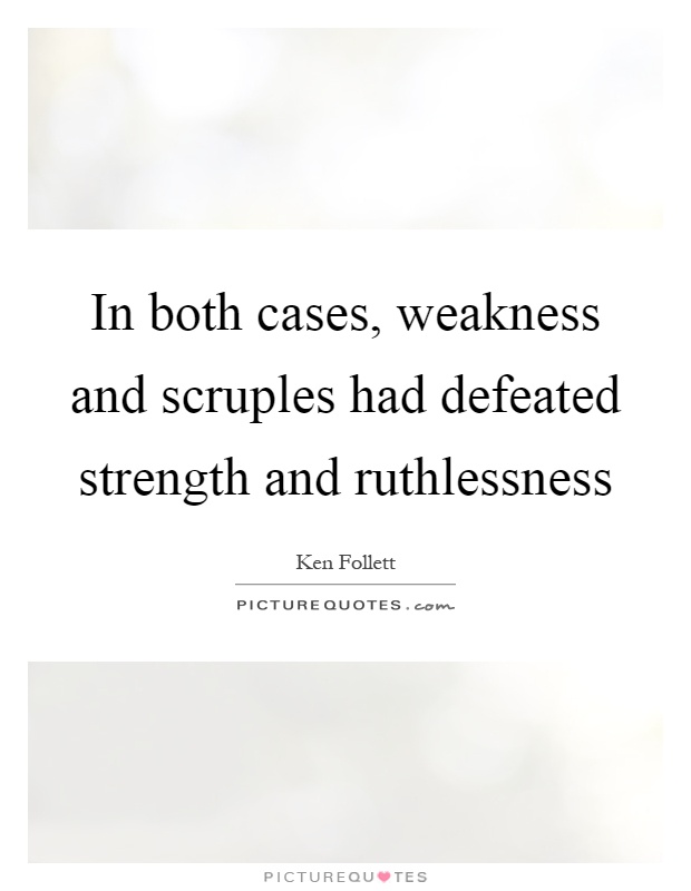 In both cases, weakness and scruples had defeated strength and ruthlessness Picture Quote #1