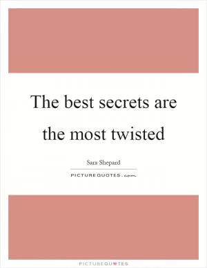 The best secrets are the most twisted Picture Quote #1