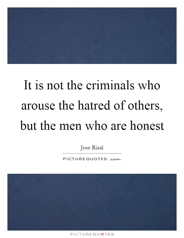 It is not the criminals who arouse the hatred of others, but the men who are honest Picture Quote #1