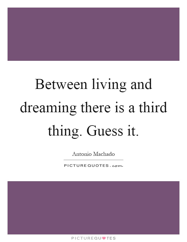 Between living and dreaming there is a third thing. Guess it Picture Quote #1