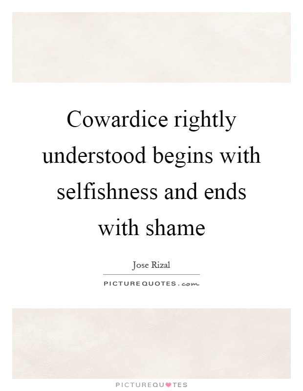 Cowardice rightly understood begins with selfishness and ends with shame Picture Quote #1