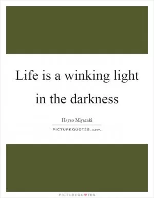 Life is a winking light in the darkness Picture Quote #1
