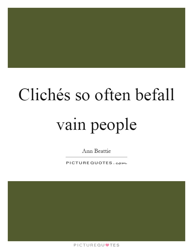 Clichés so often befall vain people Picture Quote #1